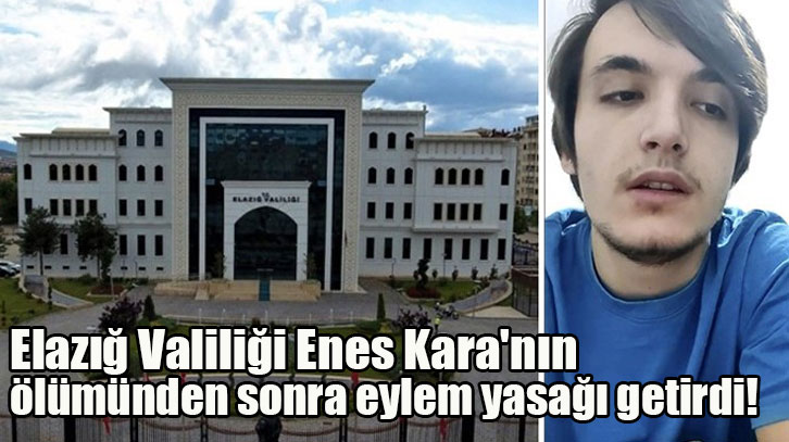 Elazığ Valiliği Enes Kara'nın ölümünden sonra eylem yasağı getirdi!