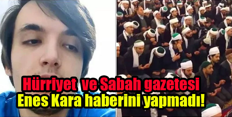 Hürriyet ve sabah gazetesi Enes Kara haberini yapmadı!