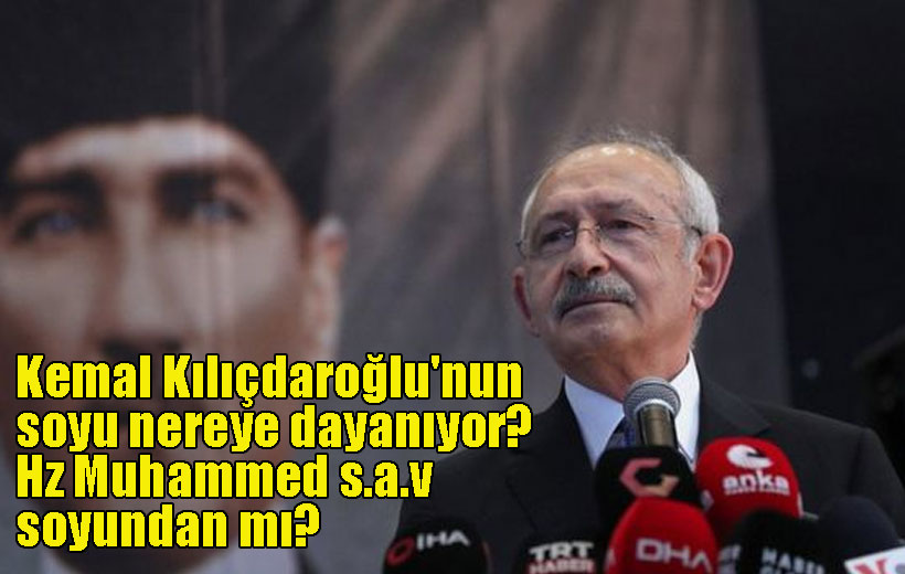 Kemal Kılıçdaroğlu'nun soyu nereye dayanıyor? Hz Muhammed s.a.v soyundan mı?