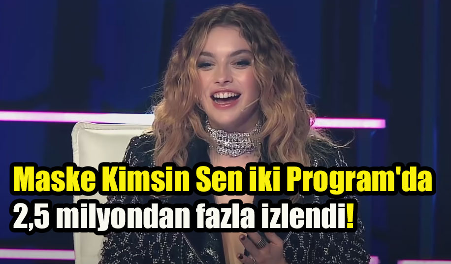 Maske Kimsin Sen iki Program'da 2,5 milyondan fazla izlendi!