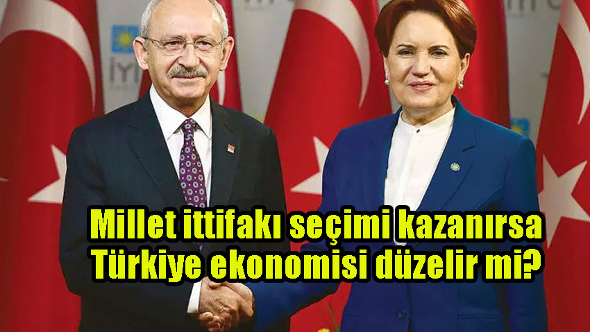 Millet ittifakı seçimi kazanırsa Türkiye ekonomisi düzelir mi?