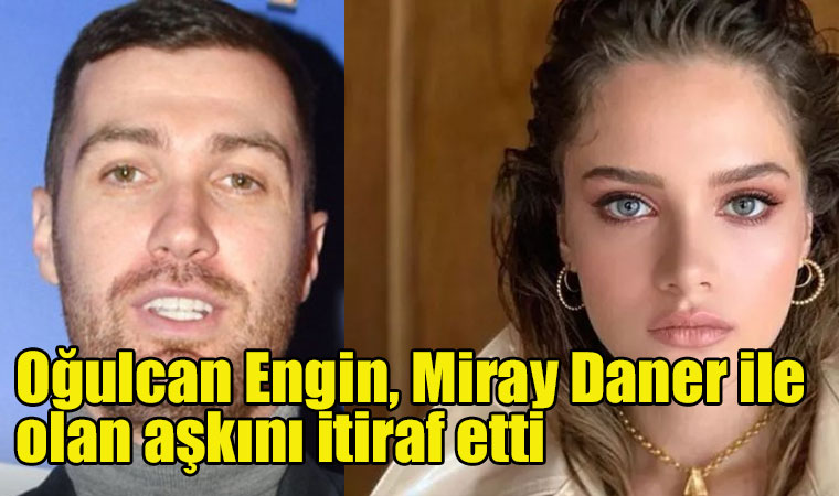 Oğulcan Engin, Miray Daner ile olan aşkını itiraf etti