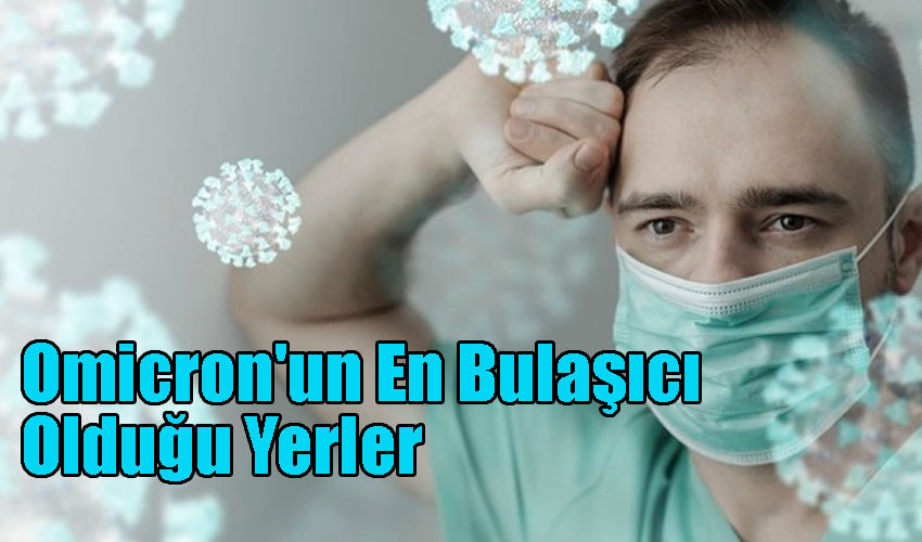 Omicron'un En Bulaşıcı Olduğu Yerler