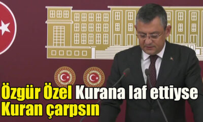 Özgür Özel Kurana laf ettiyse kuran çarpsın etmediyse iftira edenleri çarpsın!