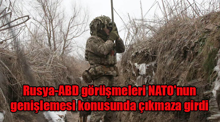 Rusya-ABD görüşmeleri NATO'nun genişlemesi konusunda çıkmaza girdi