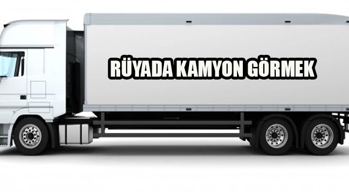 Rüyada kamyon görmek