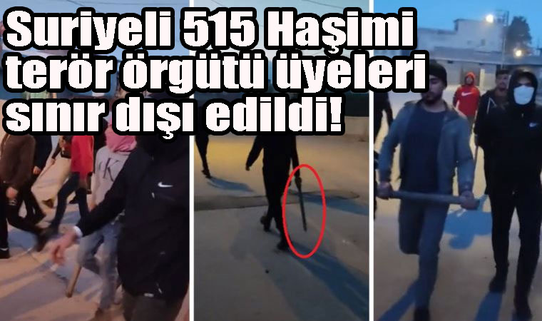 Suriyeli 515 Haşimi terör örgütü üyeleri sınır dışı edildi!