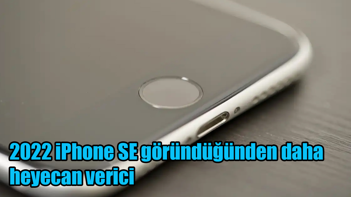 2022 iPhone SE göründüğünden daha heyecan verici