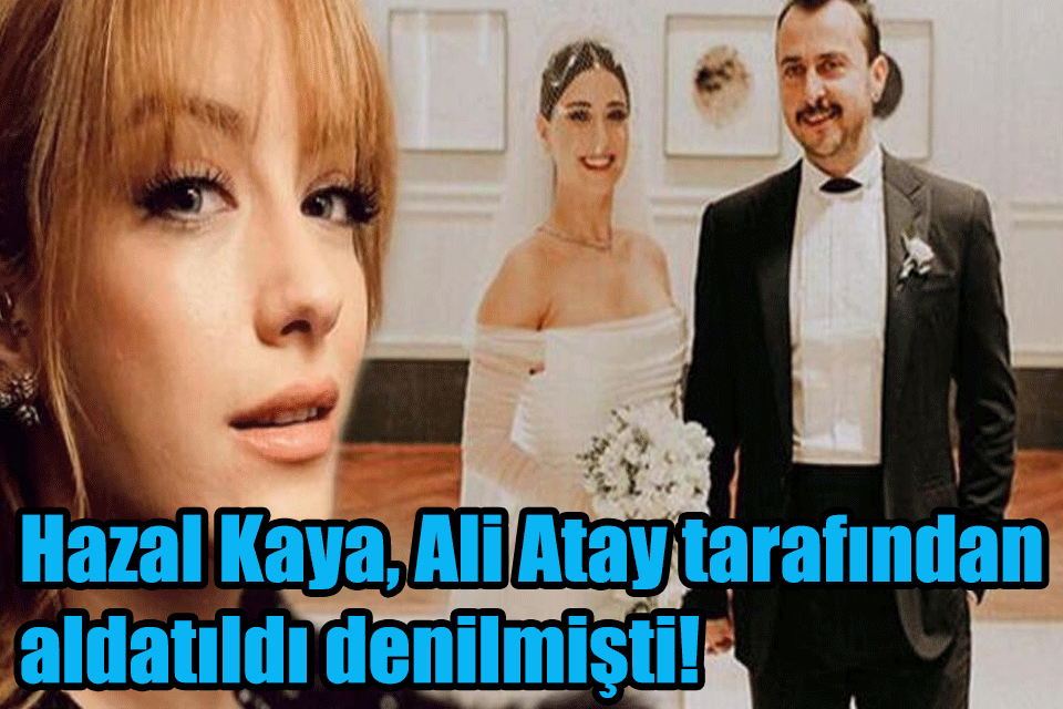 Hazal Kaya, Ali Atay tarafından aldatıldı denilmişti!