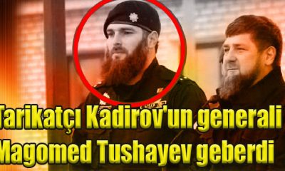 Tarikatçı Kadirov'un generali Magomed Tushayev geberdi