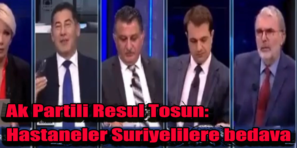 Ak Partili Resul Tosun: Hastaneler Suriyelilere bedava Sağlık Bakanlığı Ödüyor!