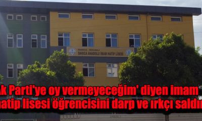 Ak Parti'ye oy vermeyeceğim' diyen imam hatip lisesi öğrencisini darp ve ırkçı saldırı