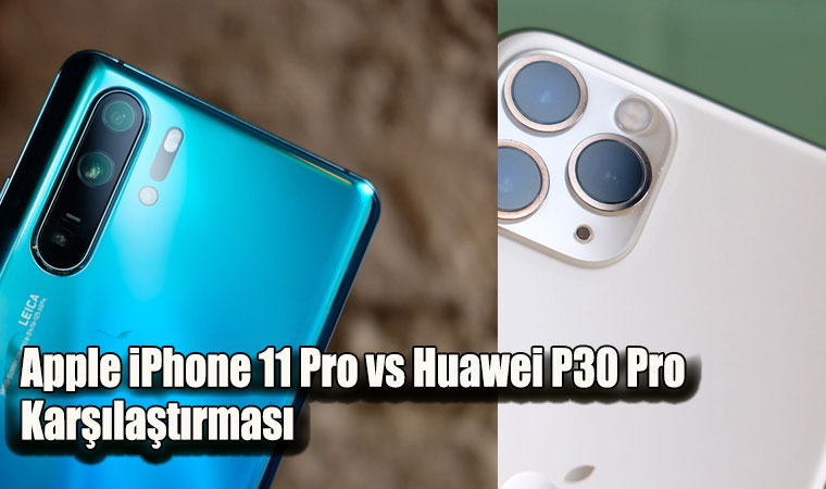 Apple iPhone 11 Pro vs Huawei P30 Pro Karşılaştırması