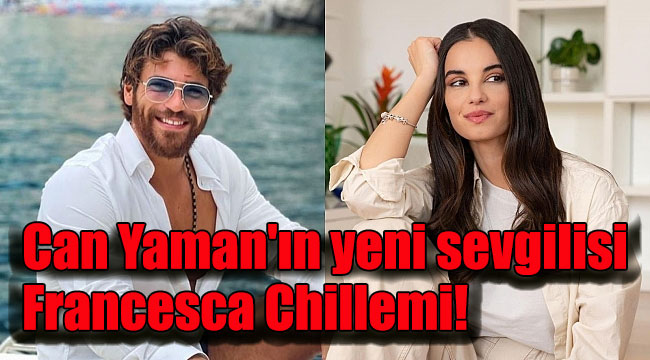 Can Yaman'ın yeni sevgilisi Francesca Chillemi!