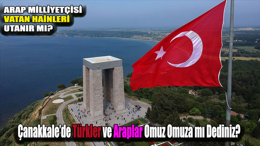 Çanakkale Savaşları Ve Arap İhaneti: Türk'ün Türk'ten başka tabii dostu yok!