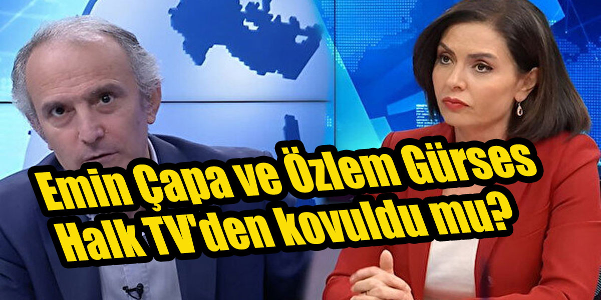 Emin Çapa ve Özlem Gürses Halk TV'den kovuldu mu?