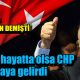 Erbakan hayatta olsa CHP ile bir araya gelirdi