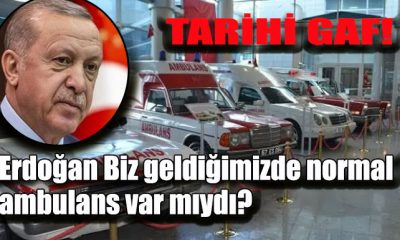 Erdoğan Biz geldiğimizde normal ambulans var mıydı