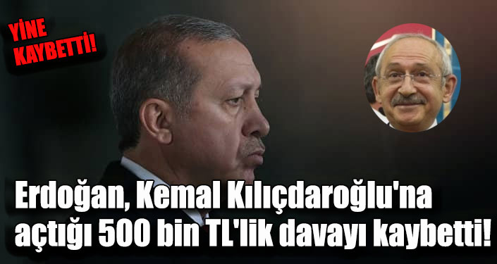 Erdoğan, Kemal Kılıçdaroğlu'na açtığı 500 bin TL'lik davayı kaybetti!