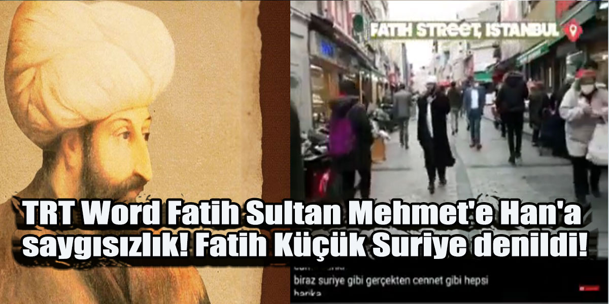 TRT Word Fatih Sultan Mehmet'e Han'a saygısızlık! Fatih Küçük Suriye denildi!