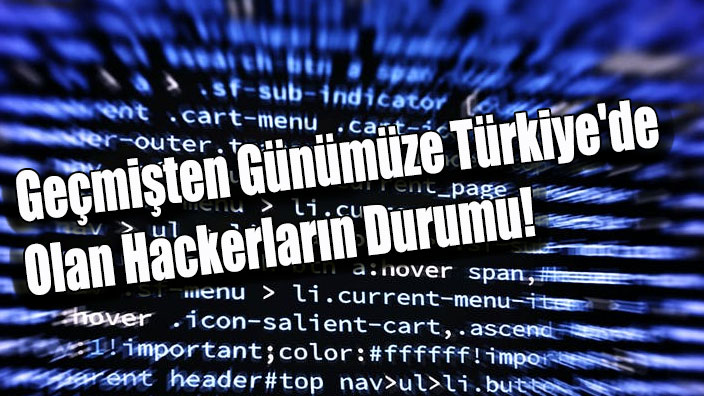 Geçmişten Günümüze Türkiye'de Olan Hackerların Durumu!