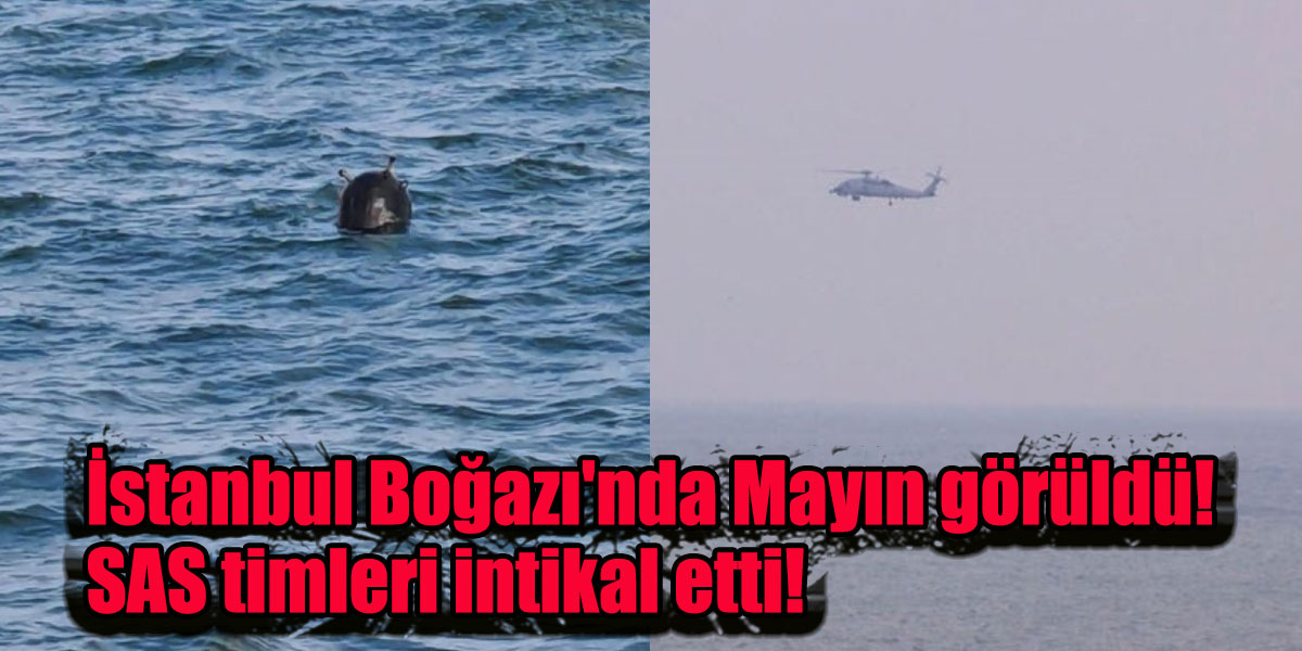 İstanbul Boğazı'nda Mayın görüldü! SAS timleri intikal etti!