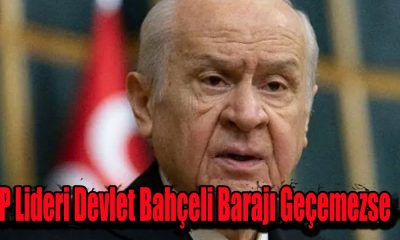 MHP Lideri Devlet Bahçeli Barajı Geçemezse