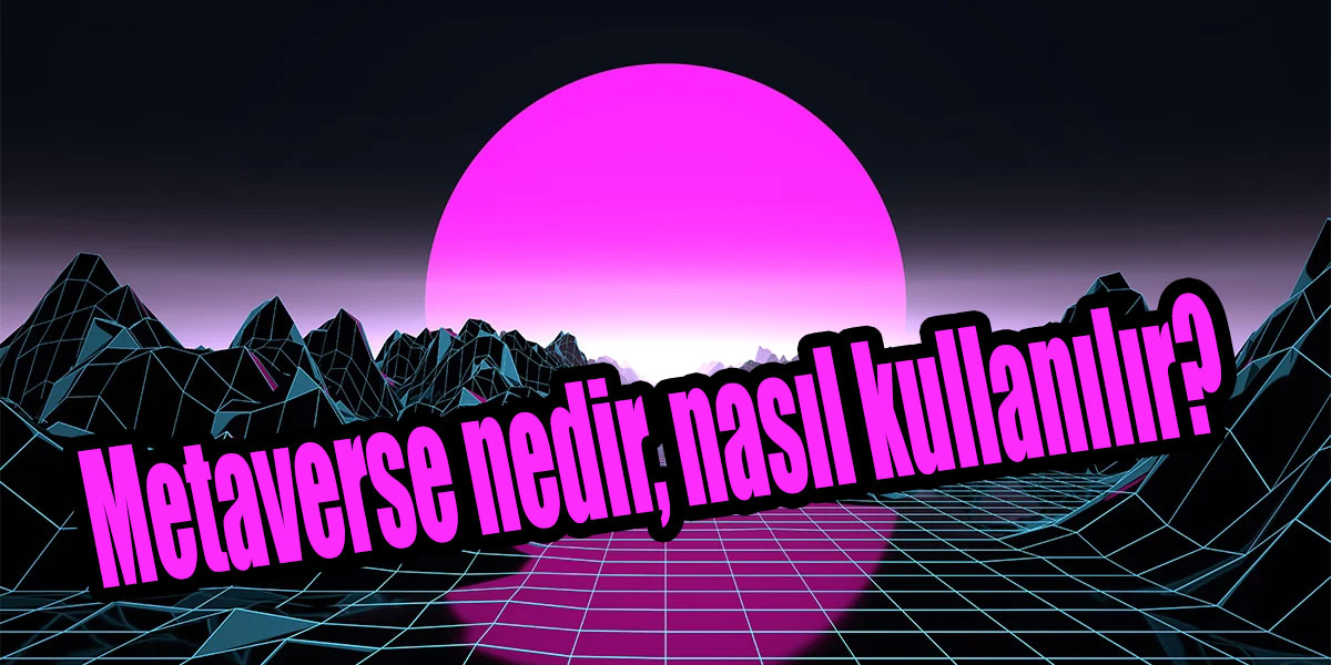 Metaverse nedir, nasıl kullanılır?