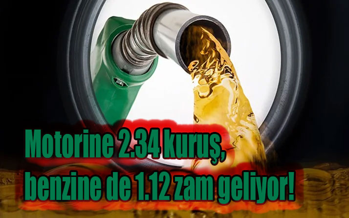 Motorine 2.34 kuruş, benzine de 1.12 zam geliyor!