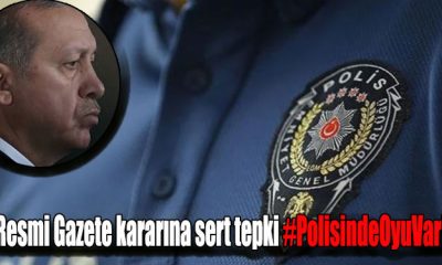 Resmi Gazete kararına sert tepki #PolisindeOyuVar