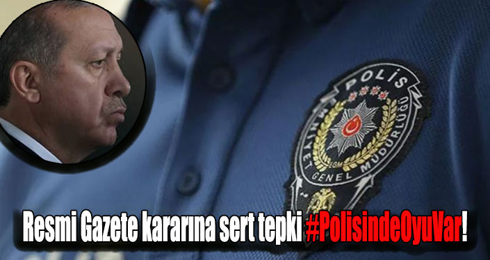 Resmi Gazete kararına sert tepki #PolisindeOyuVar