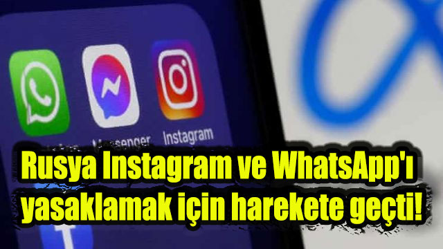 Rusya Instagram ve WhatsApp'ı yasaklamak için harekete geçti!