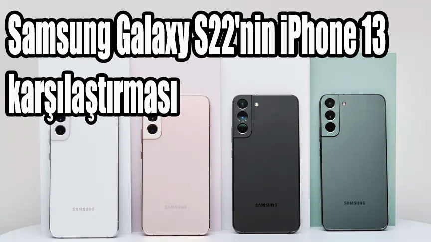 Samsung Galaxy S22'nin iPhone 13 karşılaştırması