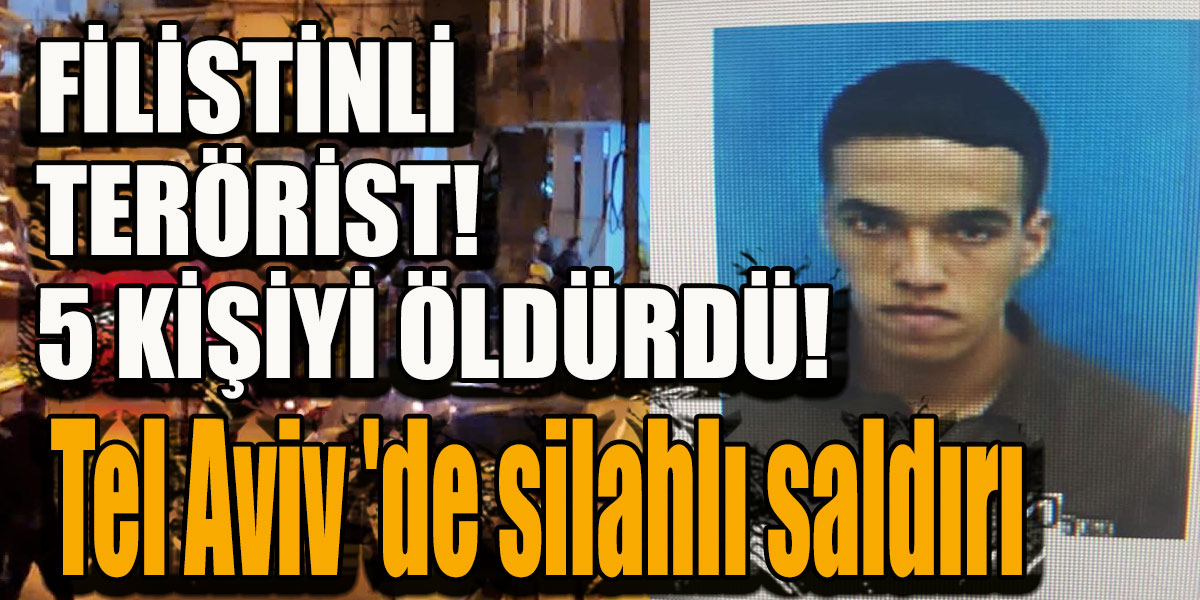 Tel Aviv 'de silahlı saldırı! 5 İsrail vatandaşı öldü! Terörist Filistinli çıktı! Filistin'de kutlamalar yapılıyor!