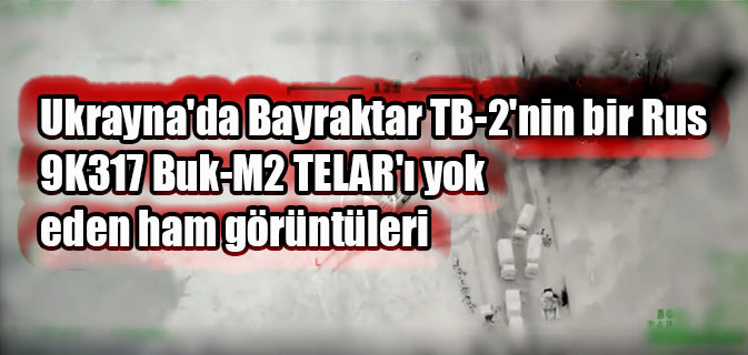 Ukrayna'da Bayraktar TB-2'nin bir Rus 9K317 Buk-M2 TELAR'ı yok eden ham görüntüleri