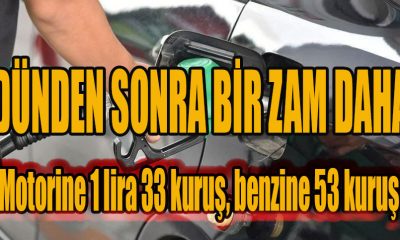 Benzin ve motorine yine zam geldi, motorine 1 lira 33 kuruş, benzine 53 kuruş