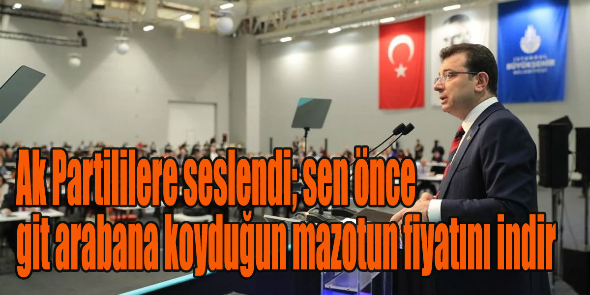 Ak Partililere seslendi; sen önce git arabana koyduğun mazotun fiyatını indir