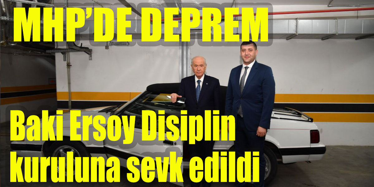 MHP'de deprem Baki Ersoy, "Zamları görmezden gelemeyiz" dedi. Baki Ersoy Disiplin kuruluna sevk edildi!