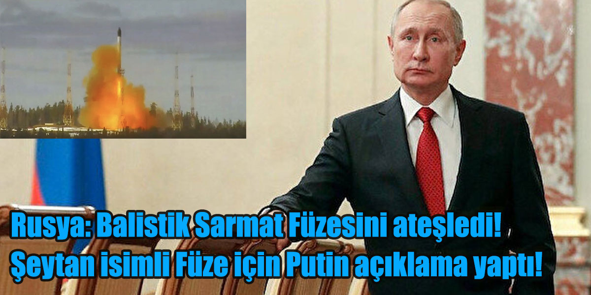 Rusya: Balistik Sarmat Füzesini ateşledi! Şeytan isimli Füze için Putin açıklama yaptı!