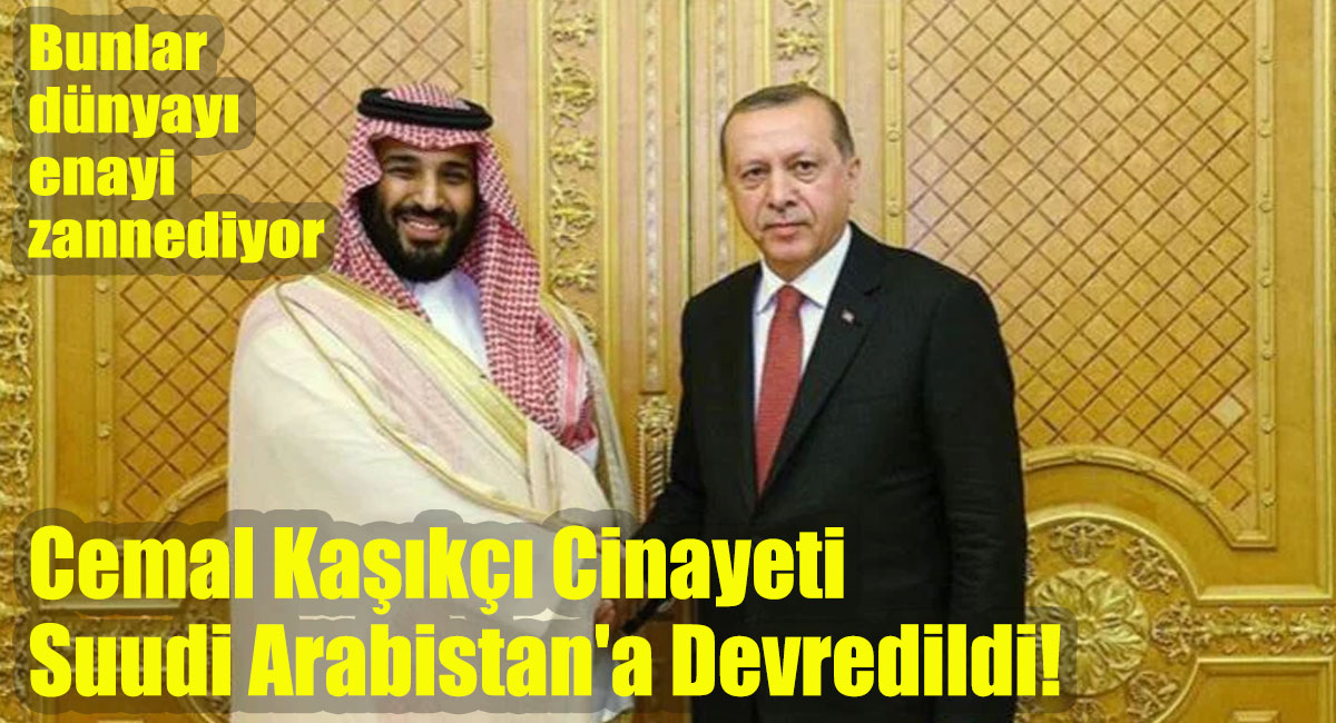 Cemal Kaşıkçı Cinayeti Suudi Arabistan'a Devredildi!