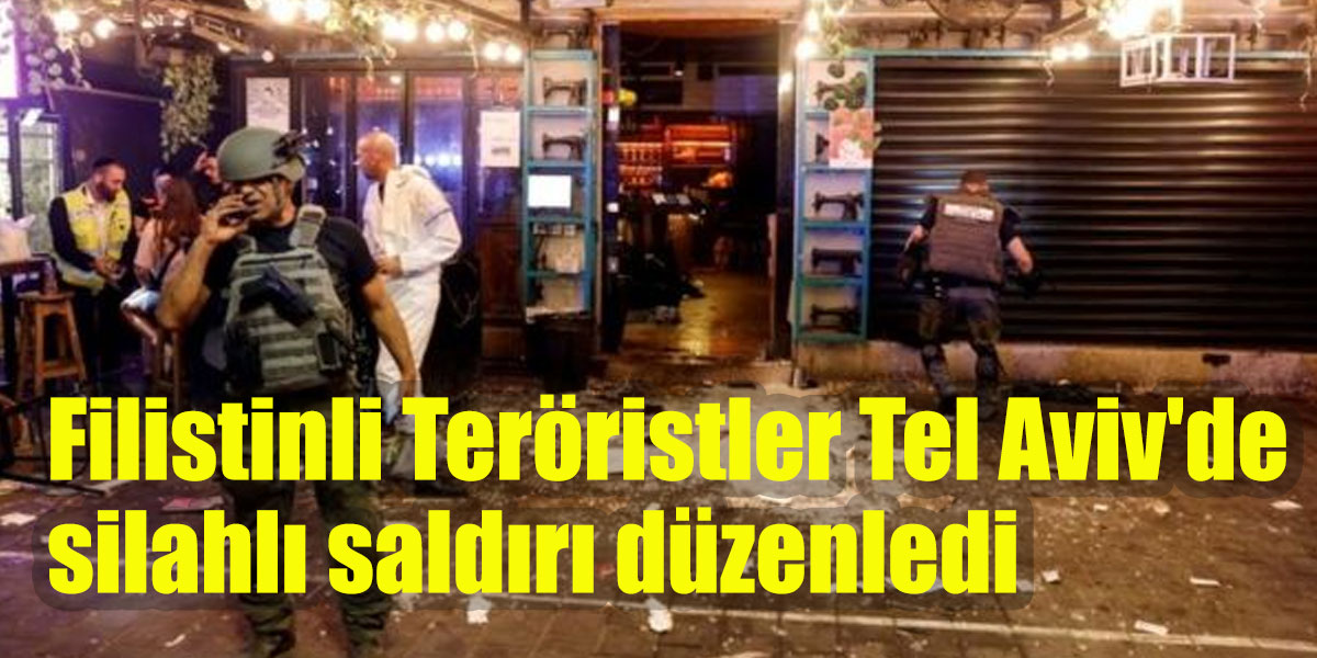 Filistinli Teröristler Tel Aviv'de silahlı saldırı düzenledi