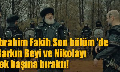 İbrahim Fakih Son bölüm 'de Barkın Beyi ve Nikolayı tek başına bıraktı!