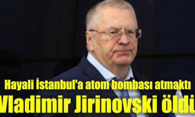 Hayali İstanbul'a atom bombası atmaktı! Vladimir Jirinovski öldü