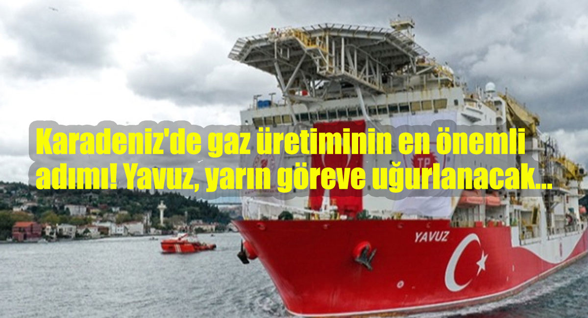 Yavuz sondaj gemisi kontrol sistemlerinin deniz tabanına yerleştirilmesi için Türkali-2 kuyusuna doğru yarın yola çıkacak