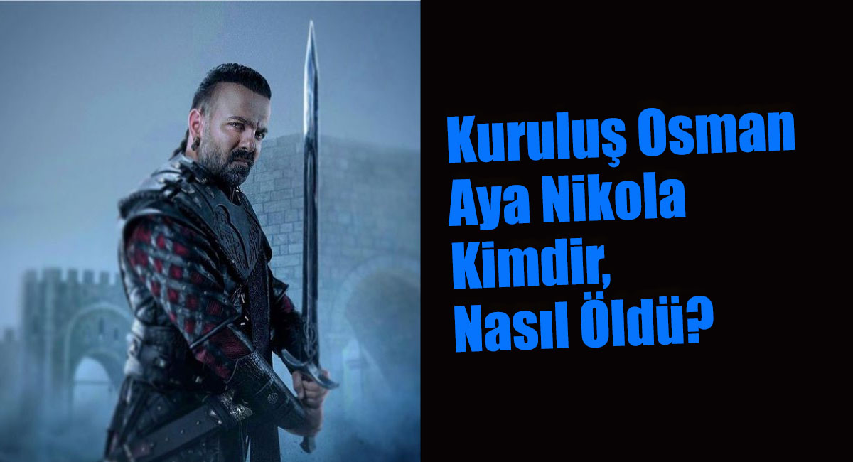 Kuruluş Osman Aya Nikola Kimdir, Nasıl Öldü?