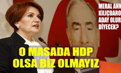 Meral Akşener o masa 'da HDP olsa biz olmayız!