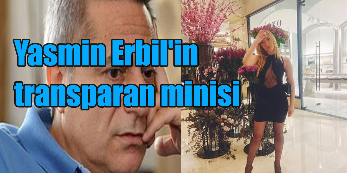 Mehmet Ali Erbil'in Kızı Yasmin Erbil'in transparan minisi!