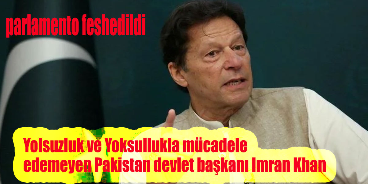 Yolsuzluk ve Yoksullukla mücadele edemeyen Pakistan devlet başkanı Imran Khan'ın parlamentosu feshedildi