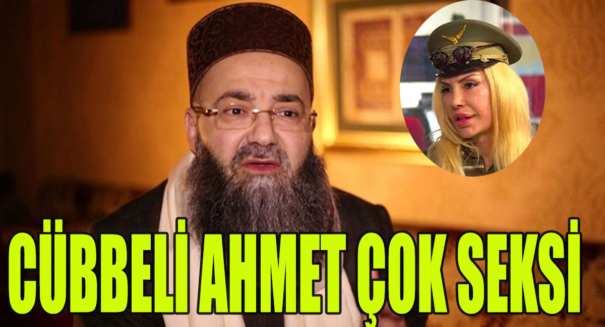 Cübbeli Ahmet çok seksi