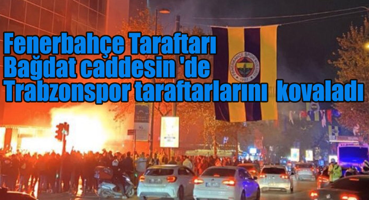 Fenerbahçe Taraftarı Bağdat caddesin 'de Trabzonspor taraftarlarını kovaladı!